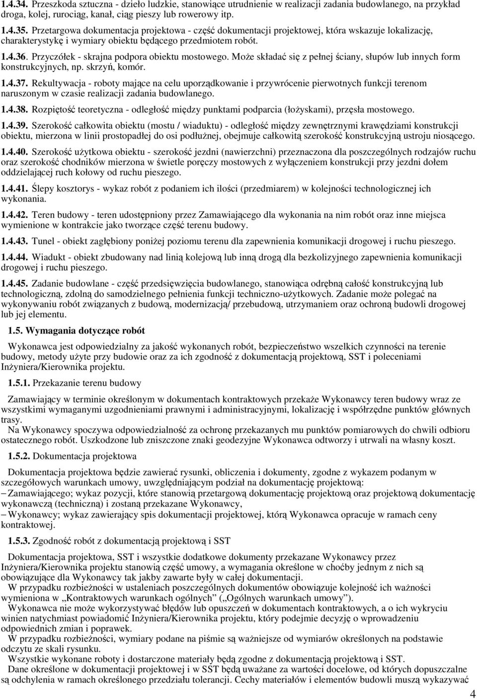 Przyczółek - skrajna podpora obiektu mostowego. Może składać się z pełnej ściany, słupów lub innych form konstrukcyjnych, np. skrzyń, komór. 1.4.37.