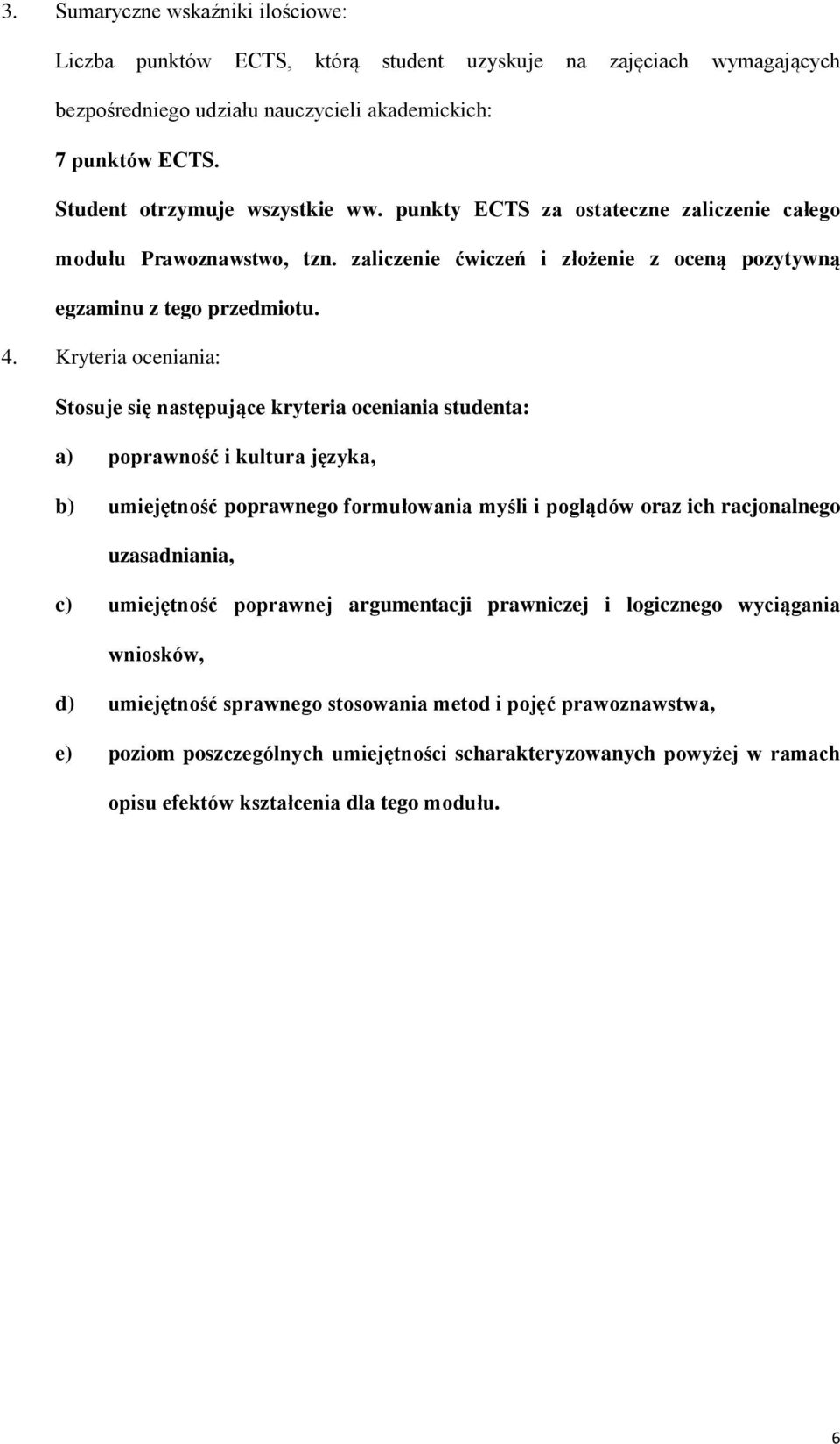 Kryteria oceniania: Stosuje się następujące kryteria oceniania studenta: a) poprawność i kultura języka, b) umiejętność poprawnego formułowania myśli i poglądów oraz ich racjonalnego uzasadniania, c)