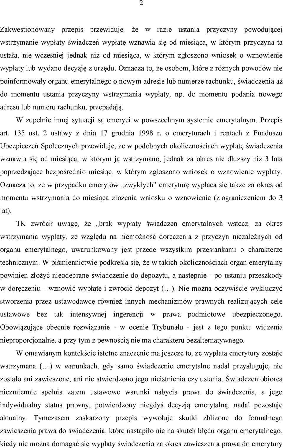 Oznacza to, że osobom, które z różnych powodów nie poinformowały organu emerytalnego o nowym adresie lub numerze rachunku, świadczenia aż do momentu ustania przyczyny wstrzymania wypłaty, np.