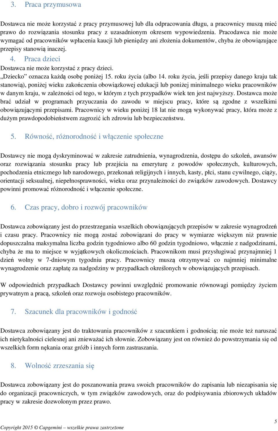 Praca dzieci Dostawca nie może korzystać z pracy dzieci. Dziecko oznacza każdą osobę poniżej 15. roku życia (albo 14.