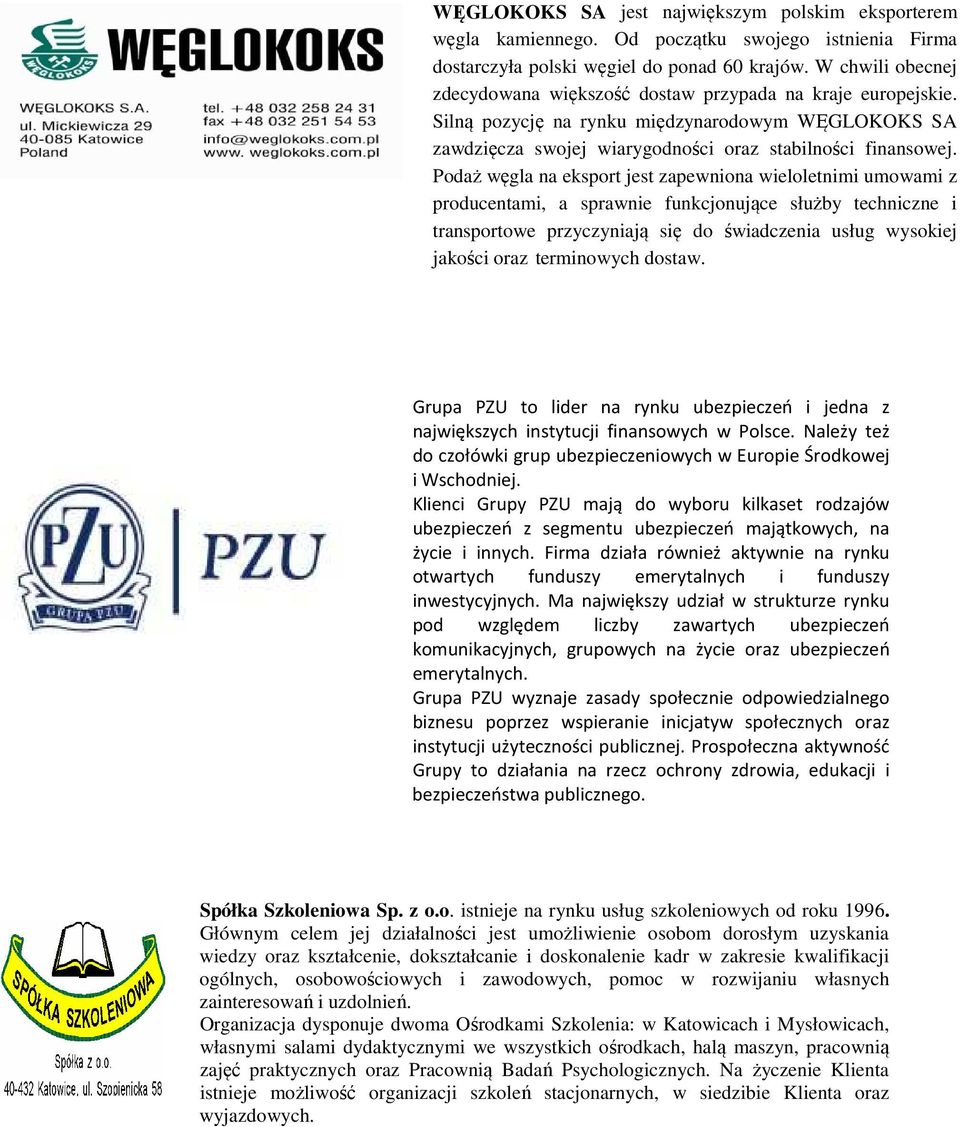 Podaż węgla na eksport jest zapewniona wieloletnimi umowami z producentami, a sprawnie funkcjonujące służby techniczne i transportowe przyczyniają się do świadczenia usług wysokiej jakości oraz