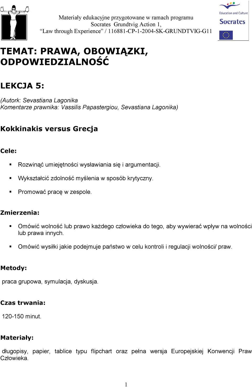 Wykształcić zdolność myślenia w sposób krytyczny. Promować pracę w zespole. Zmierzenia: Omówić wolność lub prawo kaŝdego człowieka do tego, aby wywierać wpływ na wolności lub prawa innych.