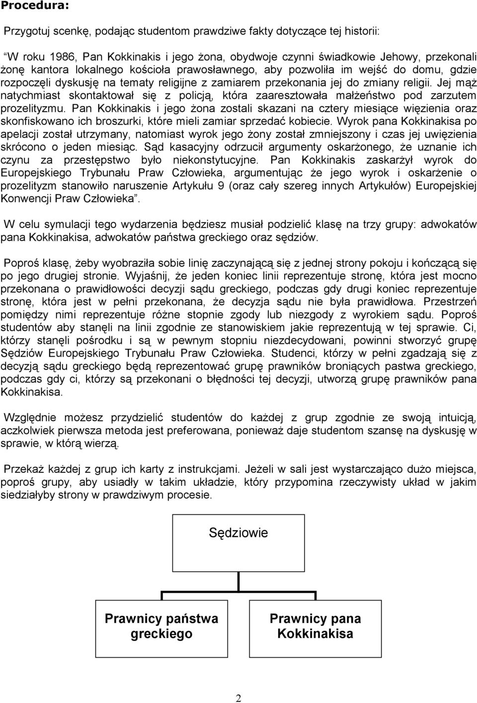 Jej mąŝ natychmiast skontaktował się z policją, która zaaresztowała małŝeństwo pod zarzutem prozelityzmu.