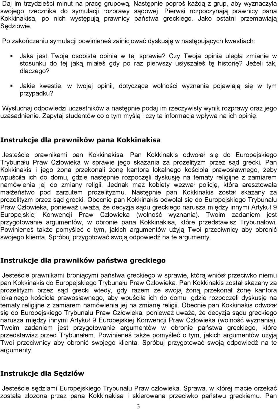 Po zakończeniu symulacji powinieneś zainicjować dyskusję w następujących kwestiach: Jaka jest Twoja osobista opinia w tej sprawie?