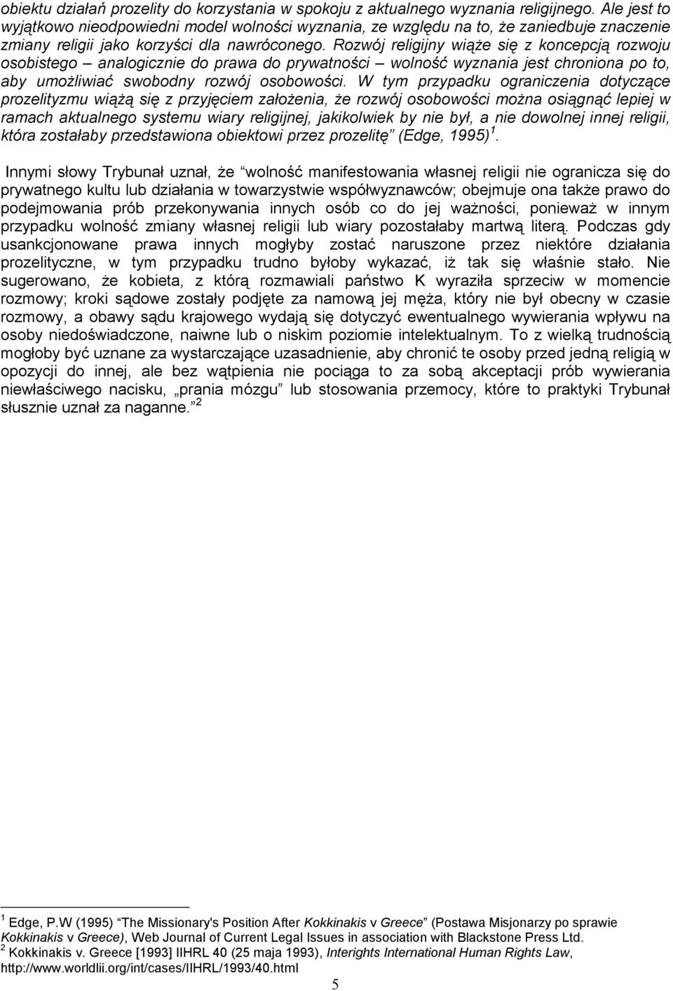 Rozwój religijny wiąŝe się z koncepcją rozwoju osobistego analogicznie do prawa do prywatności wolność wyznania jest chroniona po to, aby umoŝliwiać swobodny rozwój osobowości.
