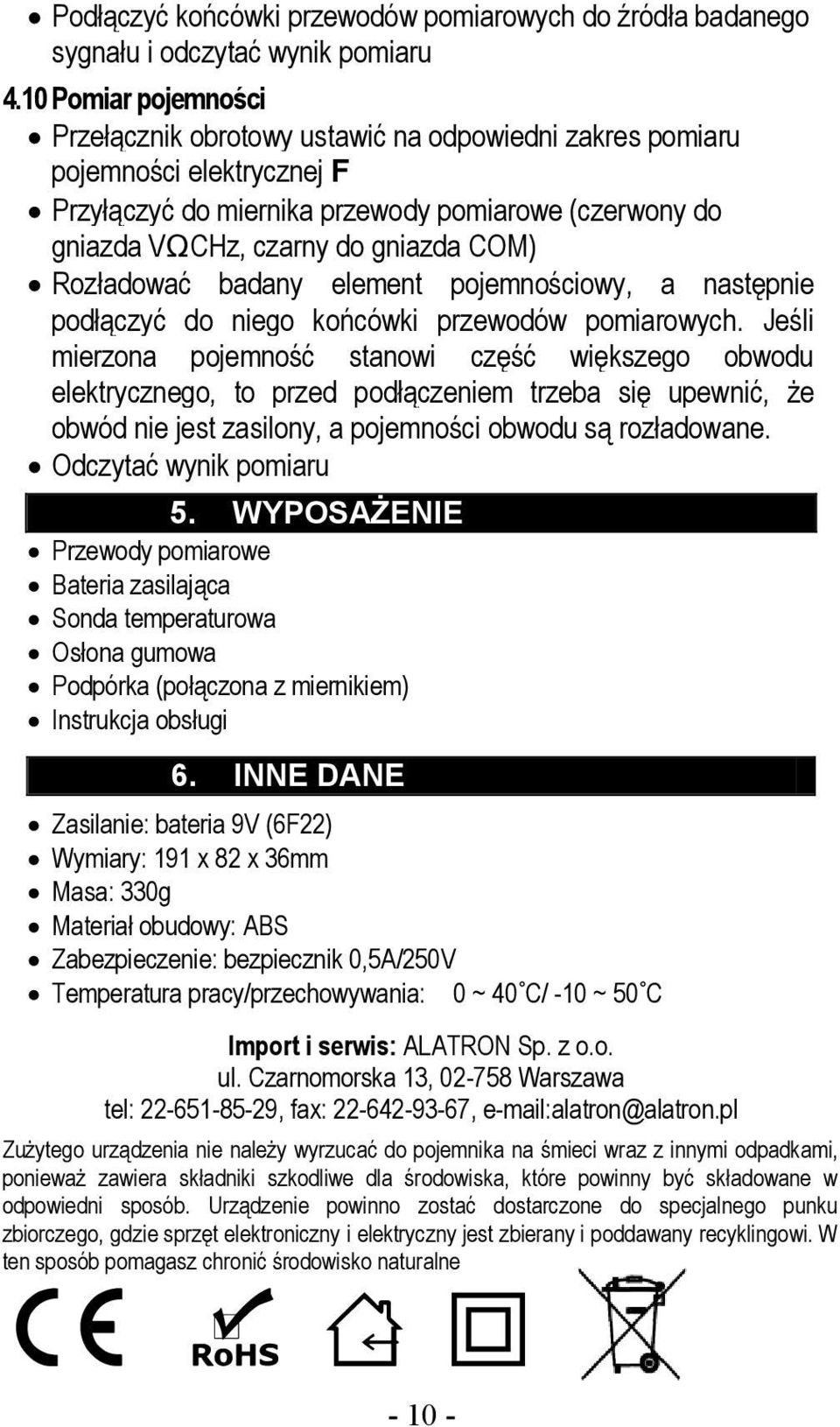 Jeśli mierzona pojemność stanowi część większego obwodu elektrycznego, to przed podłączeniem trzeba się upewnić, że obwód nie jest zasilony, a pojemności obwodu są rozładowane. 5.