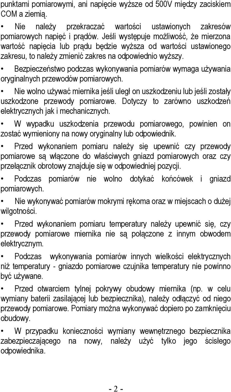 Bezpieczeństwo podczas wykonywania pomiarów wymaga używania oryginalnych przewodów pomiarowych. Nie wolno używać miernika jeśli uległ on uszkodzeniu lub jeśli zostały uszkodzone przewody pomiarowe.