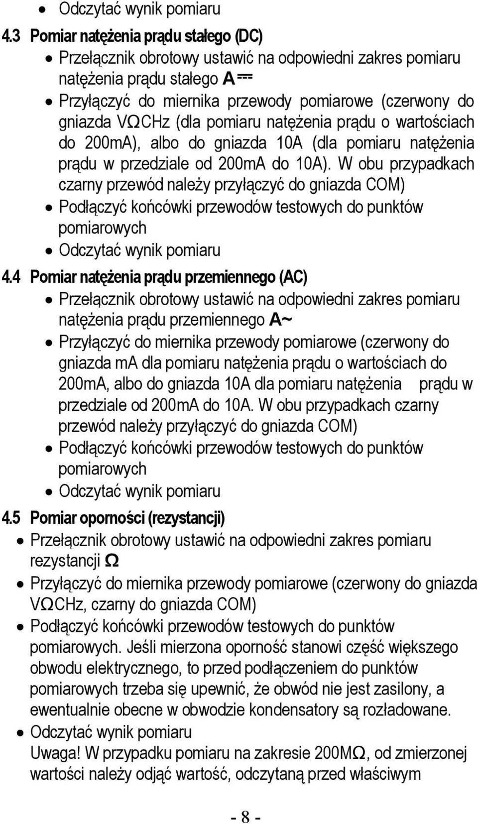 200mA do 10A). W obu przypadkach czarny przewód należy przyłączyć do gniazda COM) Podłączyć końcówki przewodów testowych do punktów pomiarowych 4.