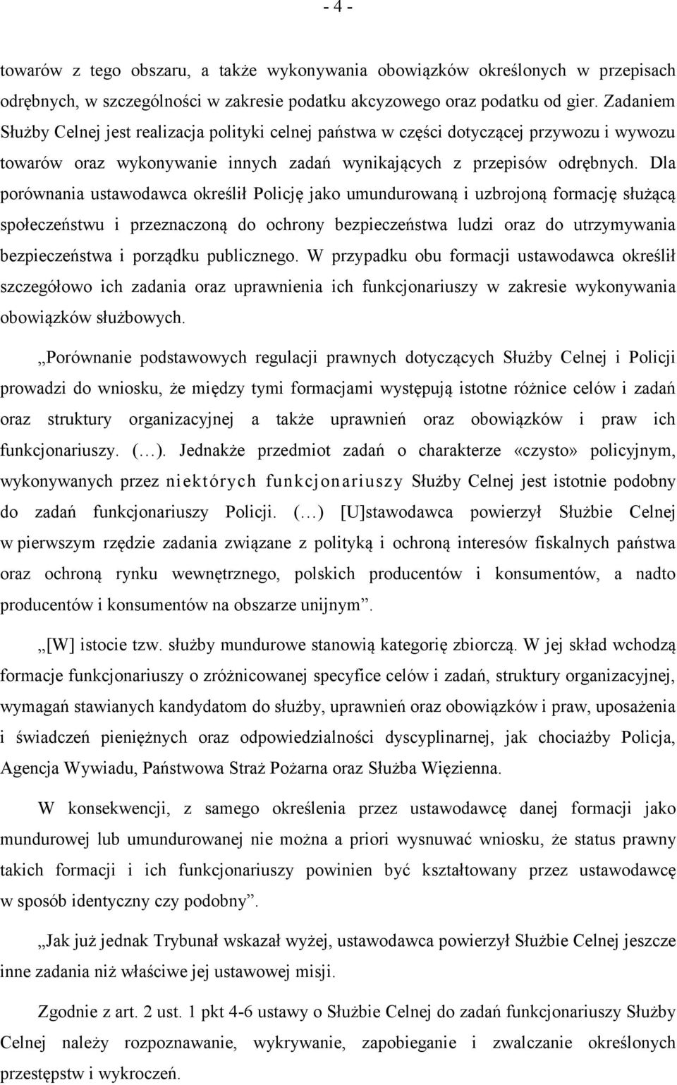 Dla porównania ustawodawca określił Policję jako umundurowaną i uzbrojoną formację służącą społeczeństwu i przeznaczoną do ochrony bezpieczeństwa ludzi oraz do utrzymywania bezpieczeństwa i porządku