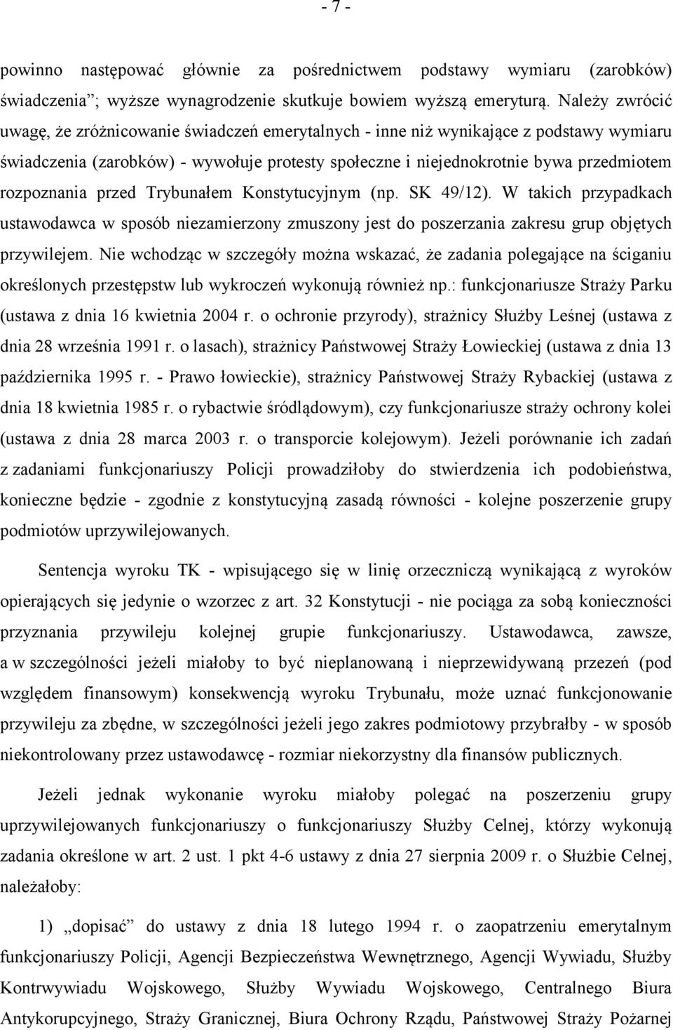 rozpoznania przed Trybunałem Konstytucyjnym (np. SK 49/12). W takich przypadkach ustawodawca w sposób niezamierzony zmuszony jest do poszerzania zakresu grup objętych przywilejem.