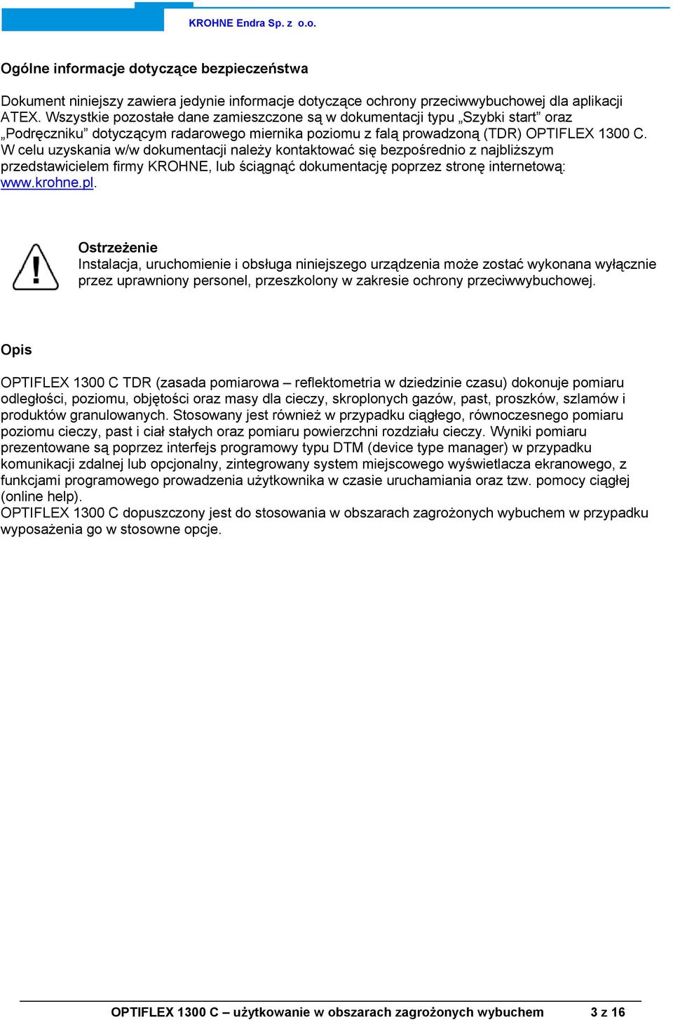 W celu uzyskania w/w dokumentacji należy kontaktować się bezpośrednio z najbliższym przedstawicielem firmy KROHNE, lub ściągnąć dokumentację poprzez stronę internetową: www.krohne.pl.