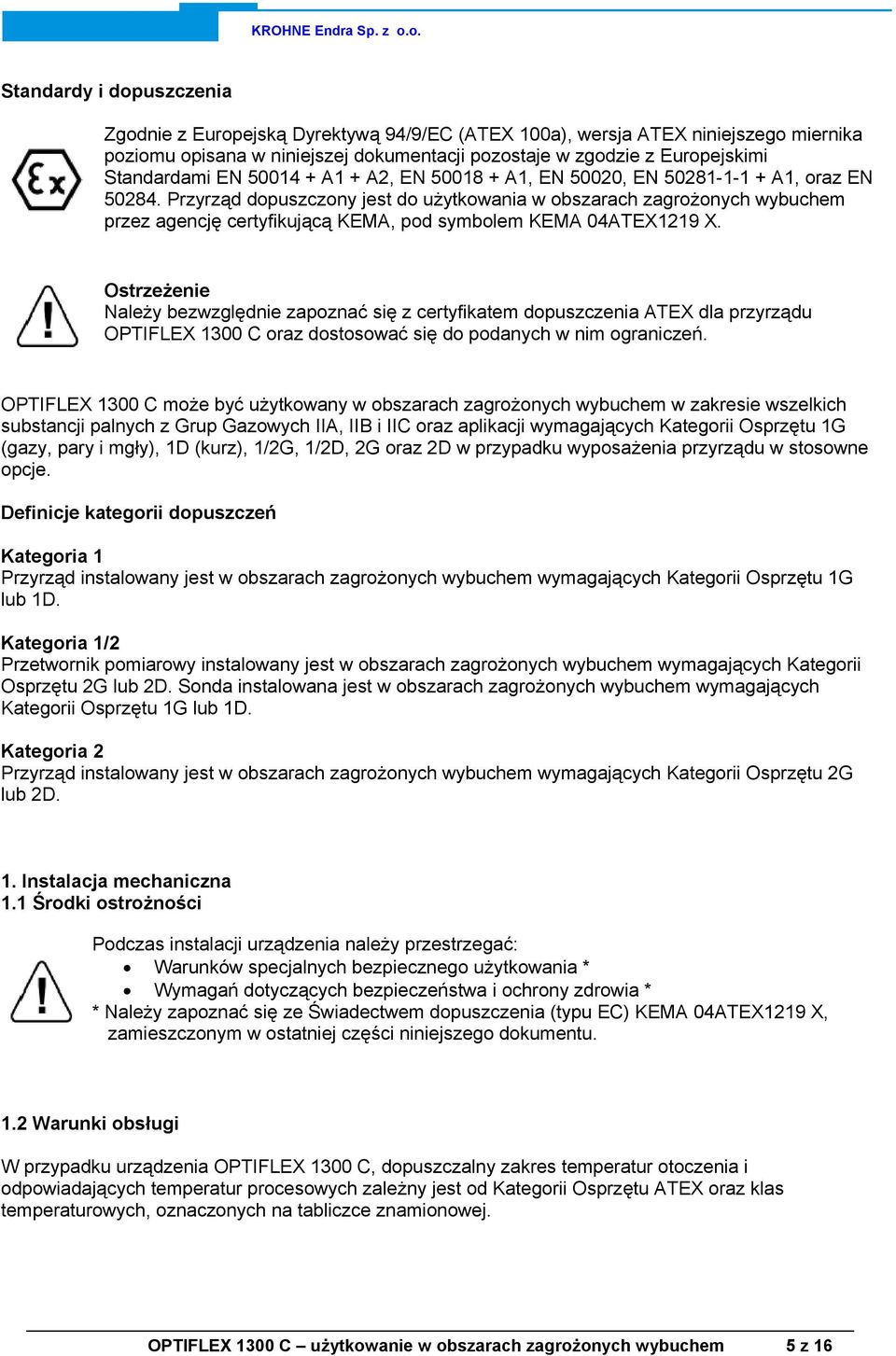 Przyrząd dopuszczony jest do użytkowania w obszarach zagrożonych wybuchem przez agencję certyfikującą KEMA, pod symbolem KEMA 04ATEX1219 X.