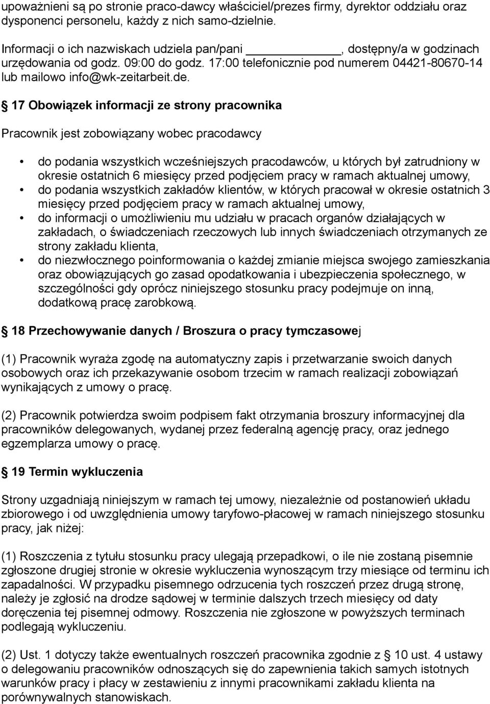 17 Obowiązek informacji ze strony pracownika Pracownik jest zobowiązany wobec pracodawcy do podania wszystkich wcześniejszych pracodawców, u których był zatrudniony w okresie ostatnich 6 miesięcy