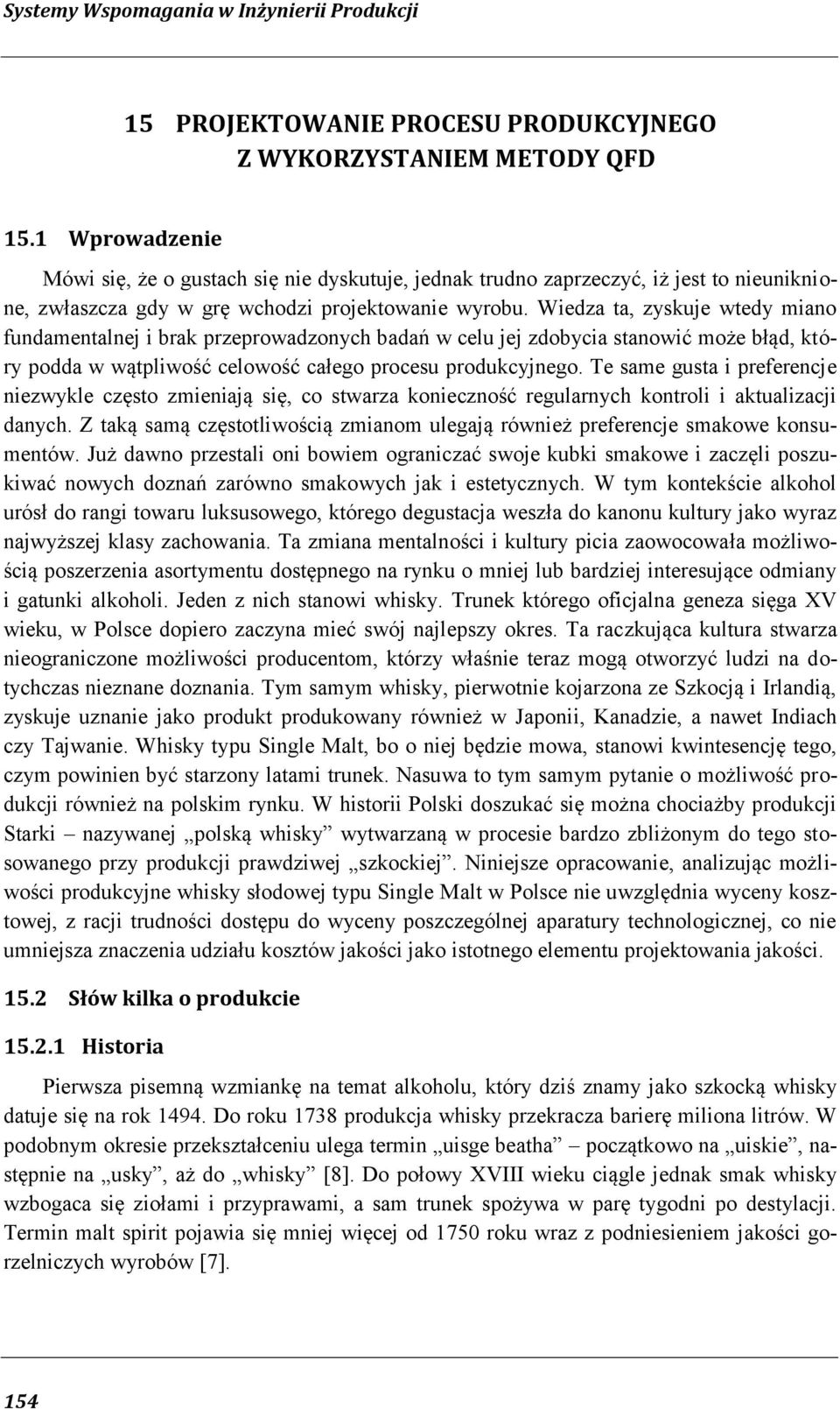 Wiedza ta, zyskuje wtedy miano fundamentalnej i brak przeprowadzonych badań w celu jej zdobycia stanowić może błąd, który podda w wątpliwość celowość całego procesu produkcyjnego.