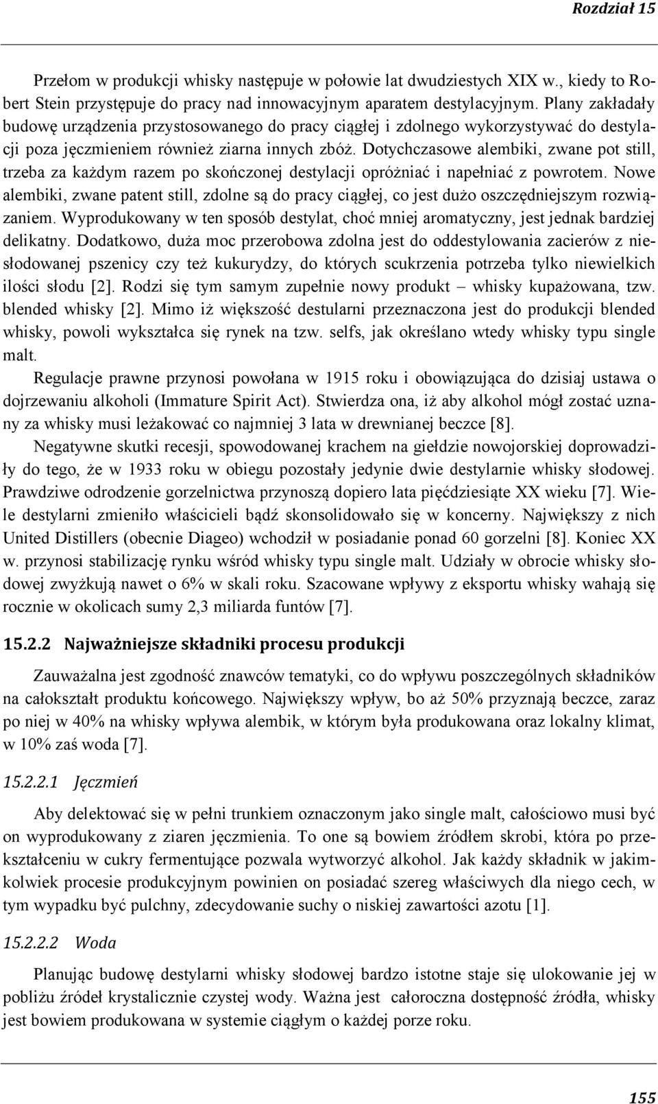 Dotychczasowe alembiki, zwane pot still, trzeba za każdym razem po skończonej destylacji opróżniać i napełniać z powrotem.