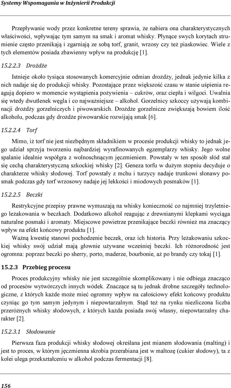 2.3 Drożdże Istnieje około tysiąca stosowanych komercyjnie odmian drożdży, jednak jedynie kilka z nich nadaje się do produkcji whisky.