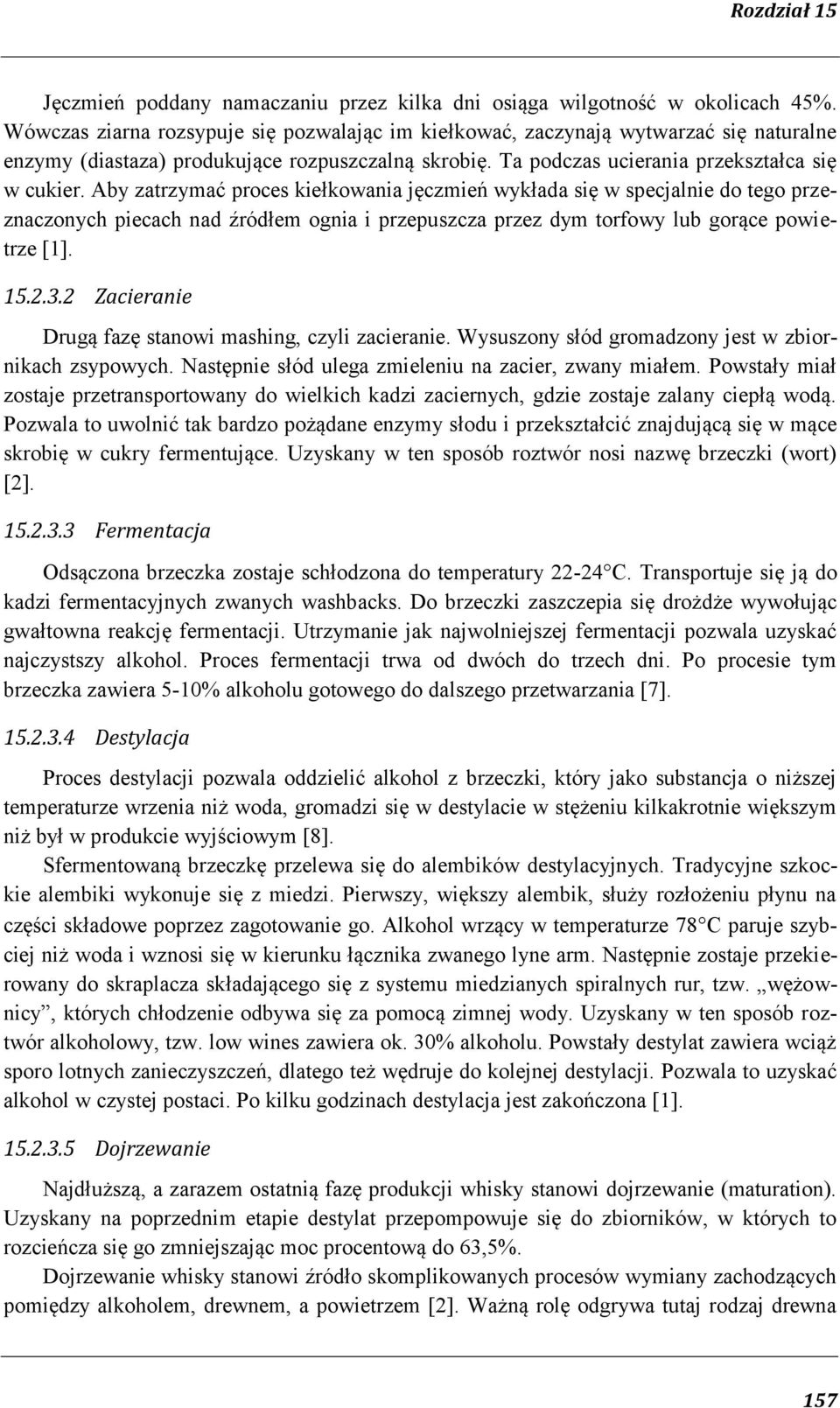 Aby zatrzymać proces kiełkowania jęczmień wykłada się w specjalnie do tego przeznaczonych piecach nad źródłem ognia i przepuszcza przez dym torfowy lub gorące powietrze [1]. 15.2.3.