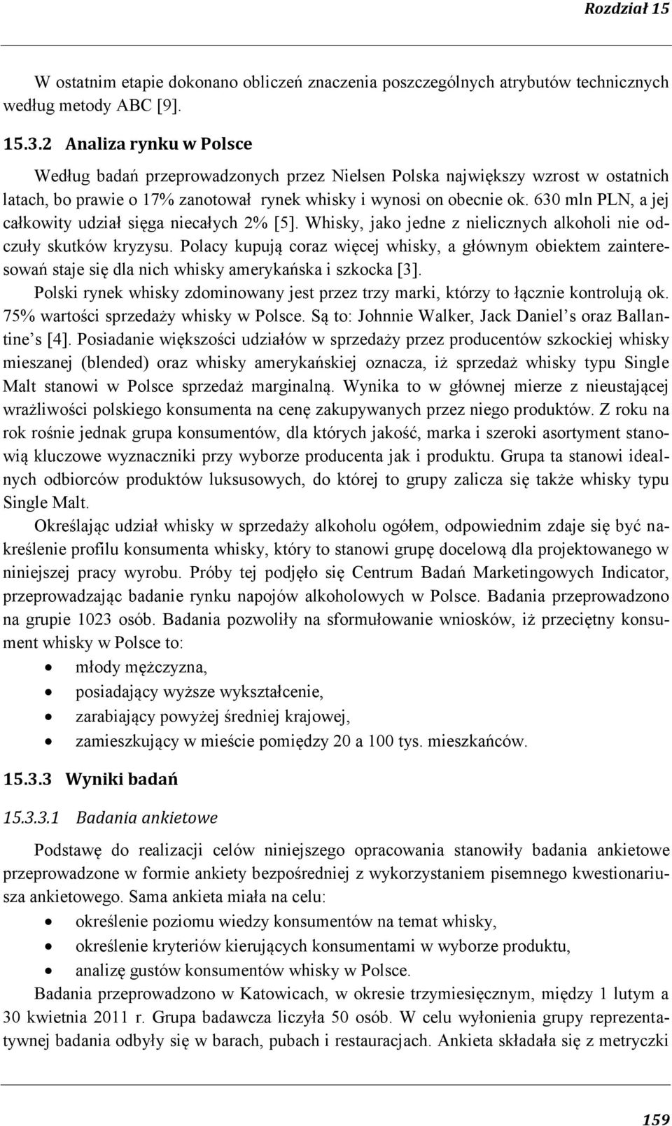 630 mln PLN, a jej całkowity udział sięga niecałych 2% [5]. Whisky, jako jedne z nielicznych alkoholi nie odczuły skutków kryzysu.