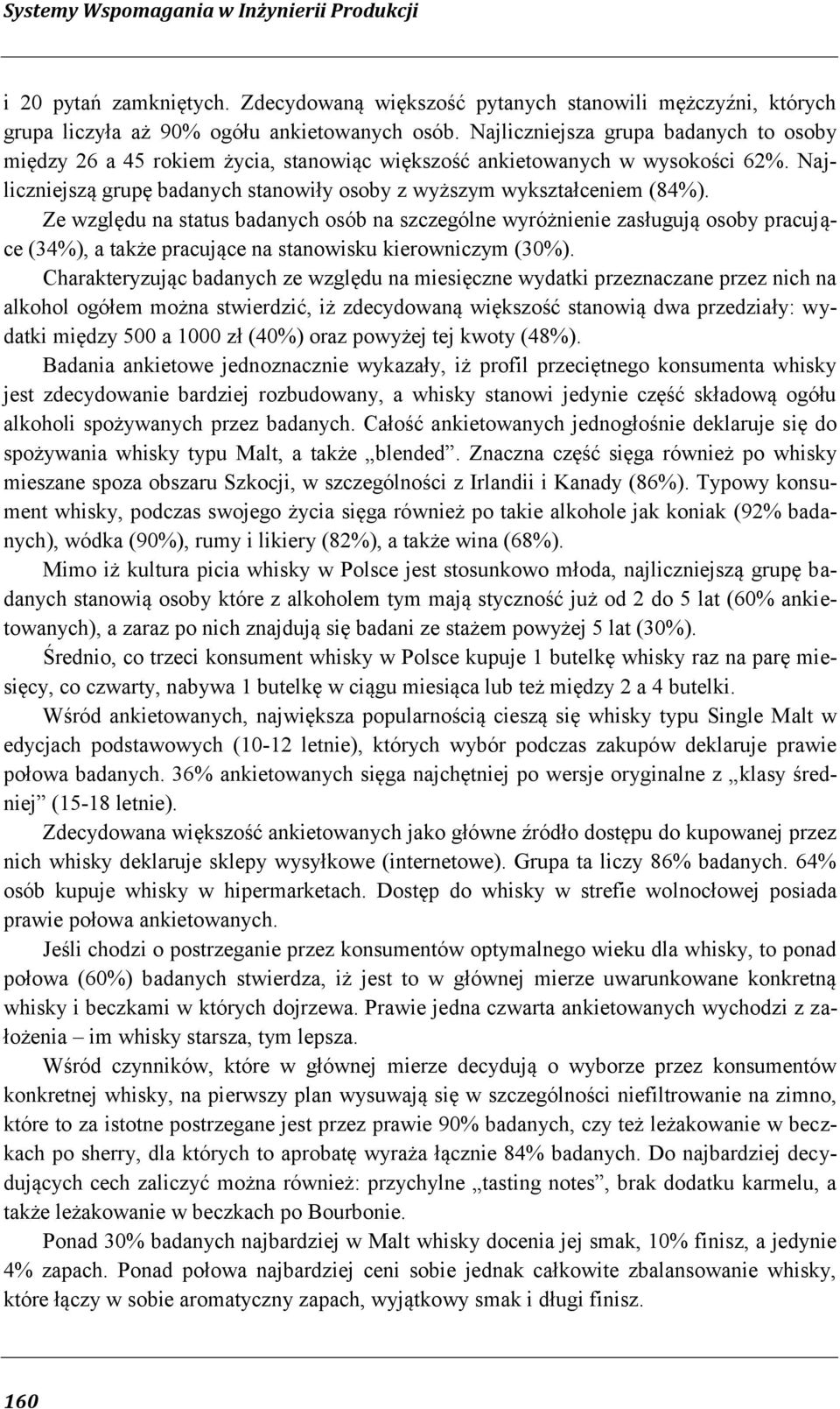 Ze względu na status badanych osób na szczególne wyróżnienie zasługują osoby pracujące (34%), a także pracujące na stanowisku kierowniczym (30%).