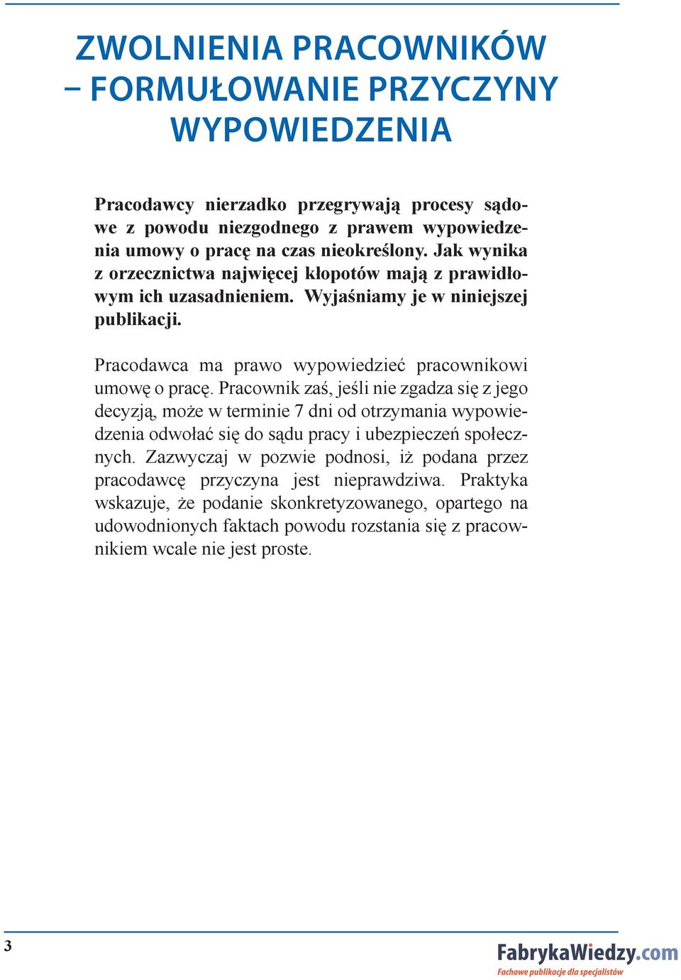 Pracownik zaś, jeśli nie zgadza się z jego decyzją, może w terminie 7 dni od otrzymania wypowiedzenia odwołać się do sądu pracy i ubezpieczeń społecznych.