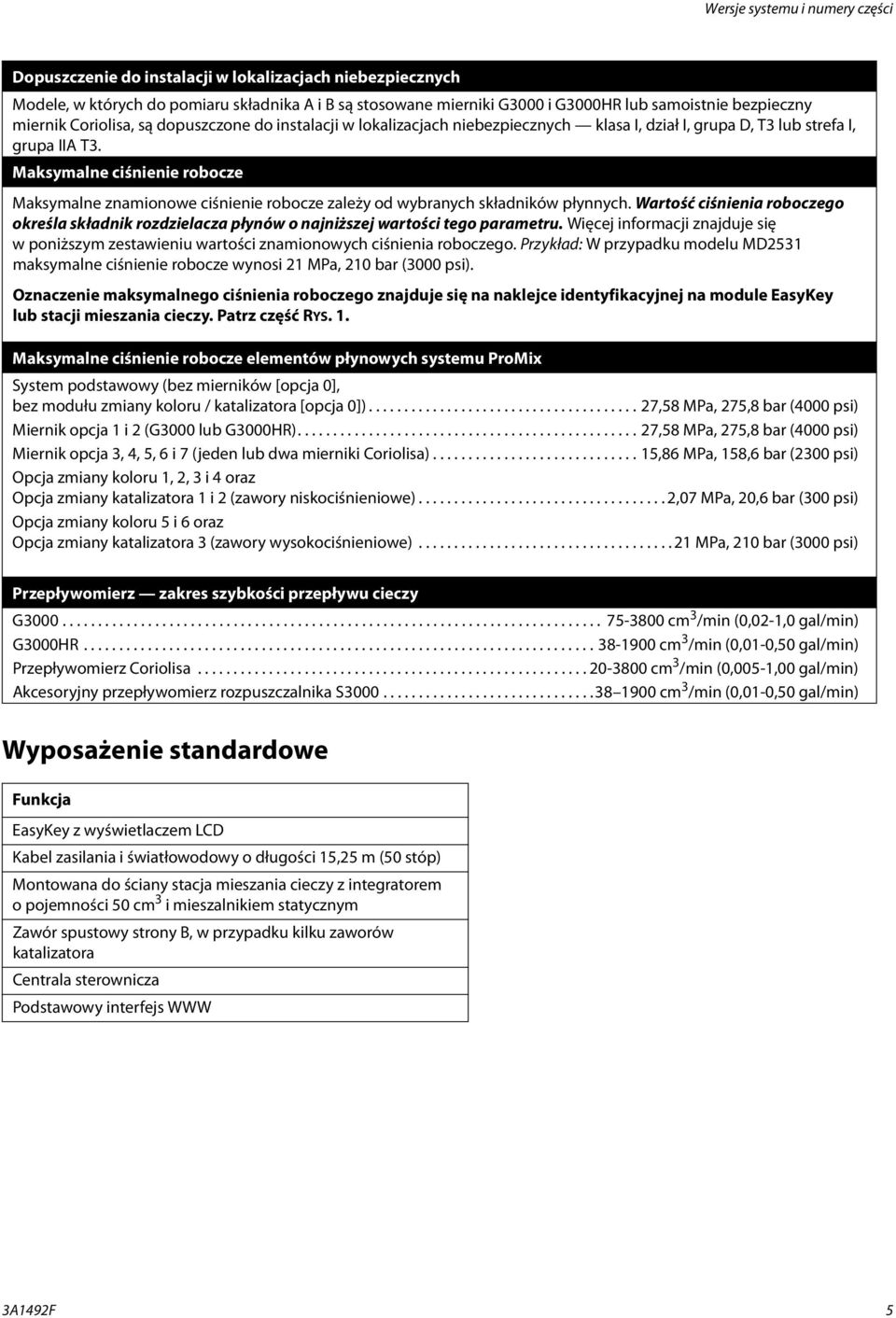 Maksymalne ciśnienie robocze Maksymalne znamionowe ciśnienie robocze zależy od wybranych składników płynnych.