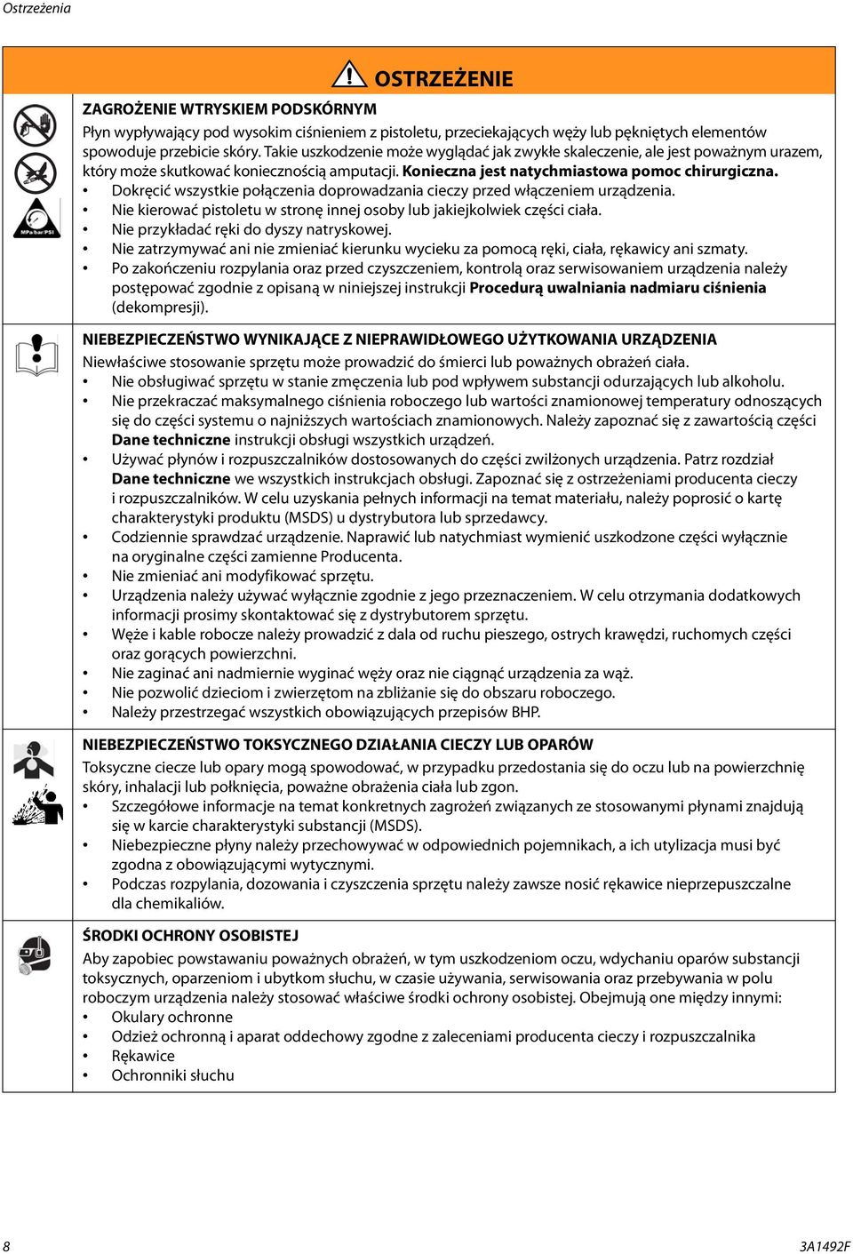 Dokręcić wszystkie połączenia doprowadzania cieczy przed włączeniem urządzenia. Nie kierować pistoletu w stronę innej osoby lub jakiejkolwiek części ciała. Nie przykładać ręki do dyszy natryskowej.