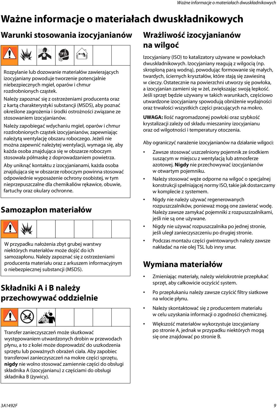 Należy zapoznać się z ostrzeżeniami producenta oraz z kartą charakterystyki substancji (MSDS), aby poznać określone zagrożenia i środki ostrożności związane ze stosowaniem izocyjanianów.