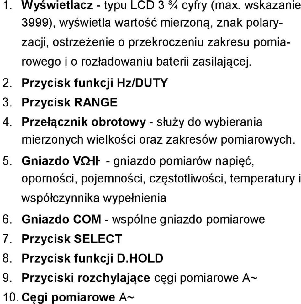 2. Przycisk funkcji Hz/DUTY 3. Przycisk RANGE 4. Przełącznik obrotowy - służy do wybierania mierzonych wielkości oraz zakresów pomiarowych. 5.