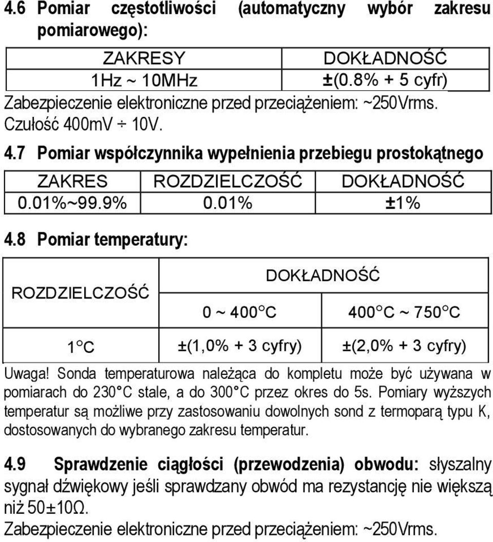 8 Pomiar temperatury: ROZDZIELCZOŚĆ DOKŁADNOŚĆ 0 ~ 400 C 400 C ~ 750 C 1 C ±(1,0% + 3 cyfry) ±(2,0% + 3 cyfry) Uwaga!