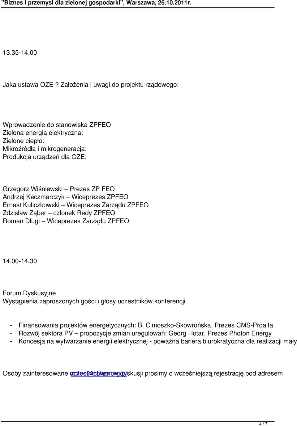 Prezes ZP FEO Andrzej Kaczmarczyk Wiceprezes ZPFEO Ernest Kuliczkowski Wiceprezes Zarządu ZPFEO Zdzisław Ząber członek Rady ZPFEO Roman Długi Wiceprezes Zarządu ZPFEO 14.00-14.
