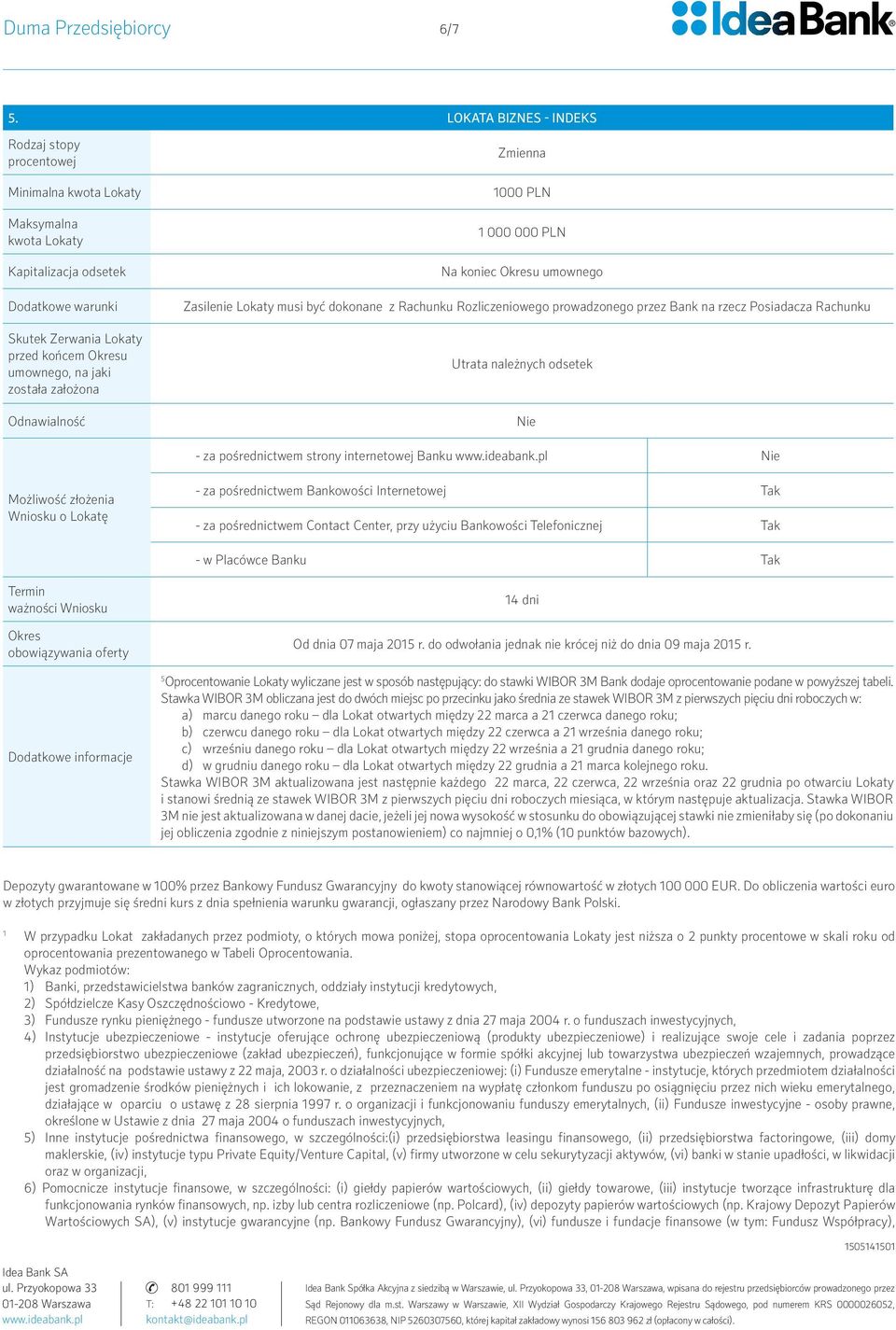 dnia 09 maja 5 Oprocentowanie Lokaty wyliczane jest w sposób następujący: do stawki WIBOR 3M Bank dodaje oprocentowanie podane w powyższej tabeli.