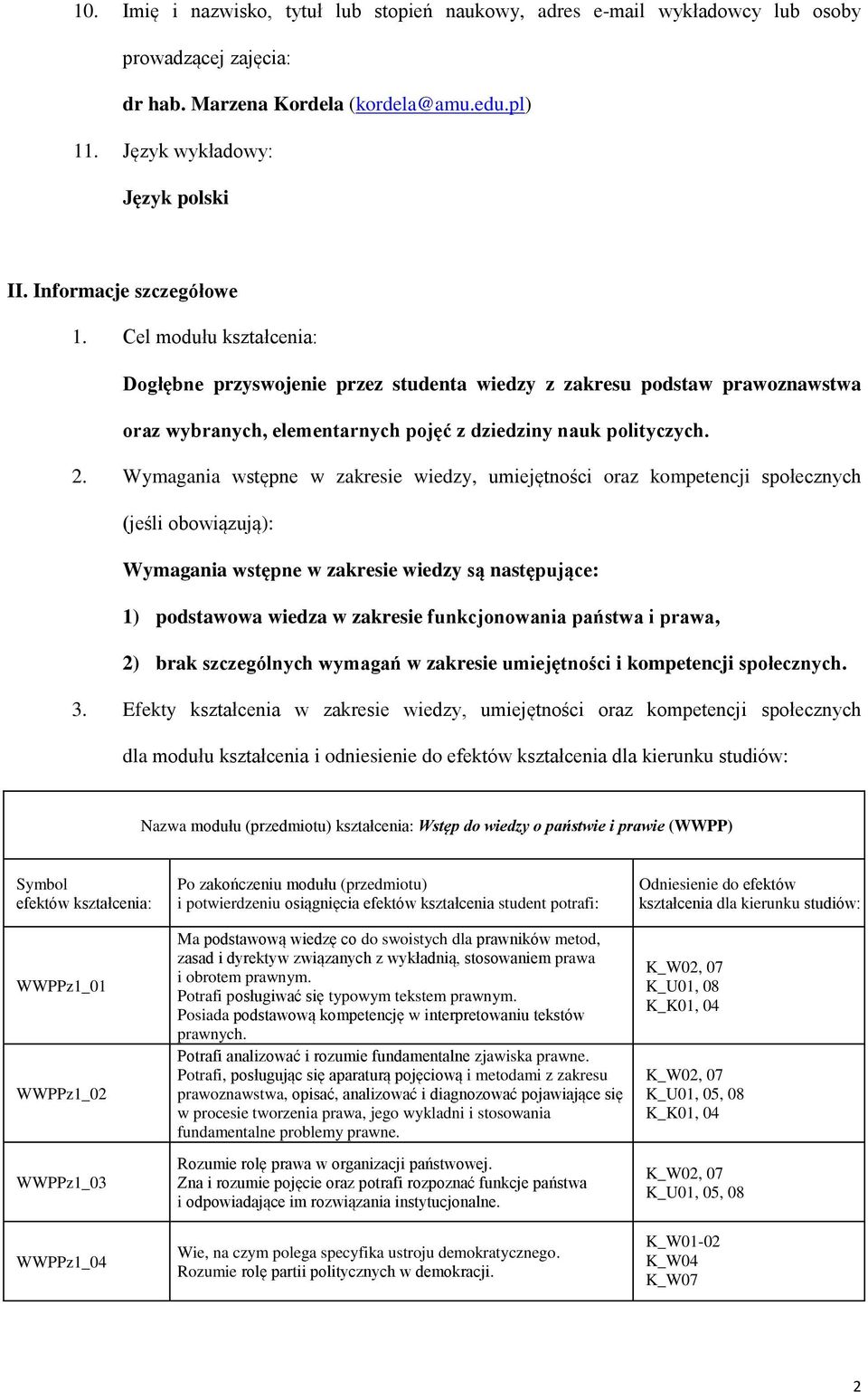 Wymagania wstępne w zakresie wiedzy, umiejętności oraz kompetencji społecznych (jeśli obowiązują): Wymagania wstępne w zakresie wiedzy są następujące: 1) podstawowa wiedza w zakresie funkcjonowania
