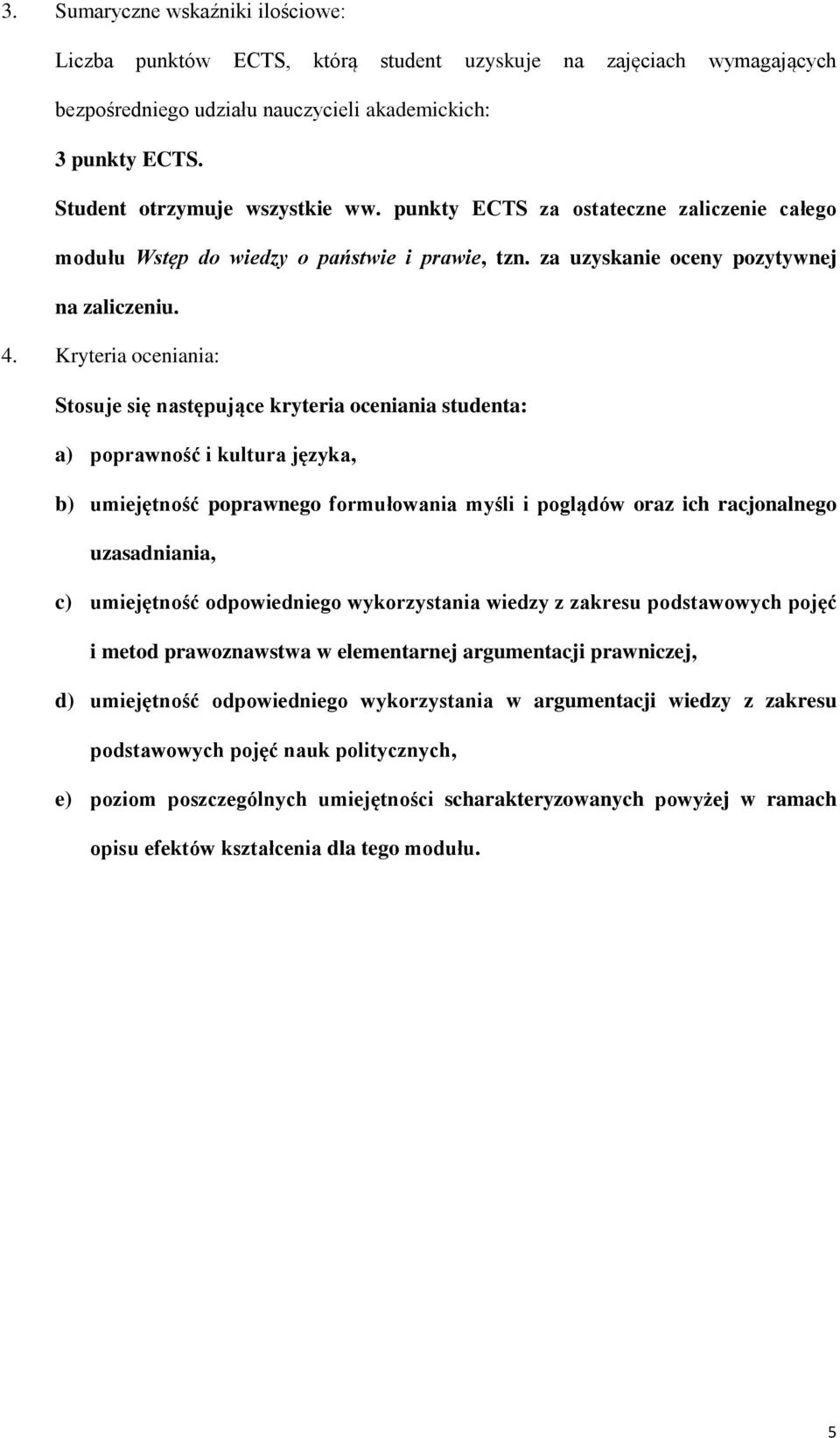 Kryteria oceniania: Stosuje się następujące kryteria oceniania studenta: a) poprawność i kultura języka, b) umiejętność poprawnego formułowania myśli i poglądów oraz ich racjonalnego uzasadniania, c)