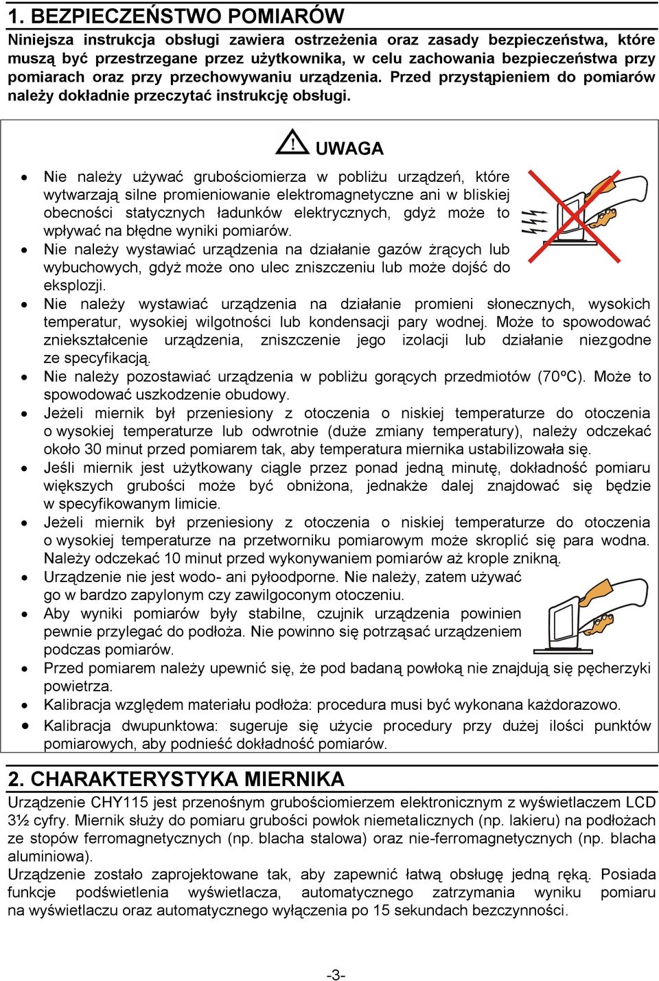 UWAGA Nie należy używać grubościomierza w pobliżu urządzeń, które wytwarzają silne promieniowanie elektromagnetyczne ani w bliskiej obecności statycznych ładunków elektrycznych, gdyż może to wpływać