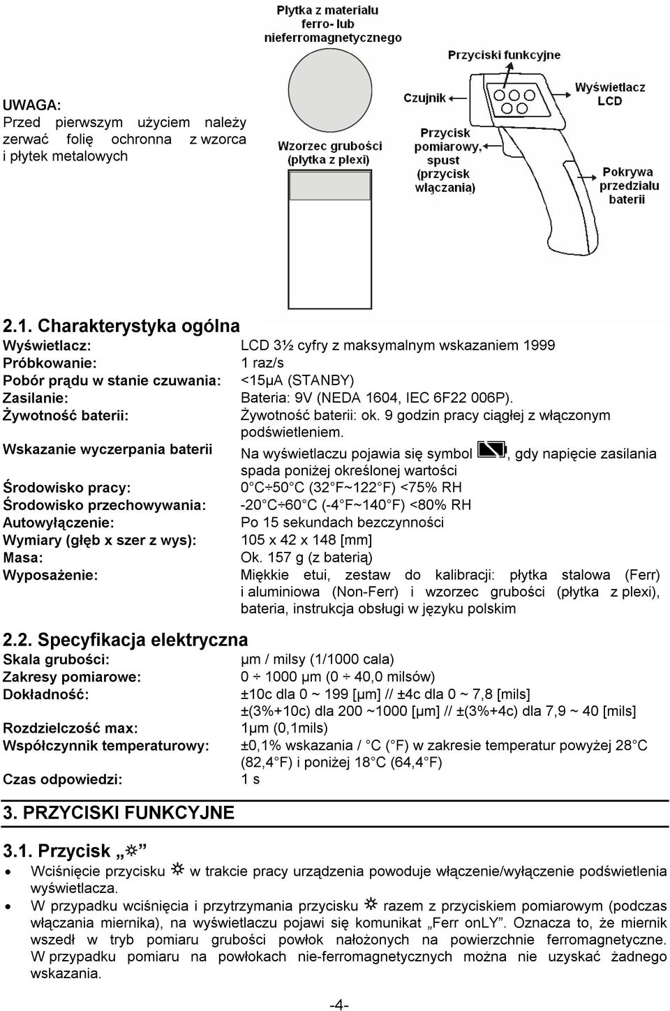 Żywotność baterii: Żywotność baterii: ok. 9 godzin pracy ciągłej z włączonym podświetleniem.