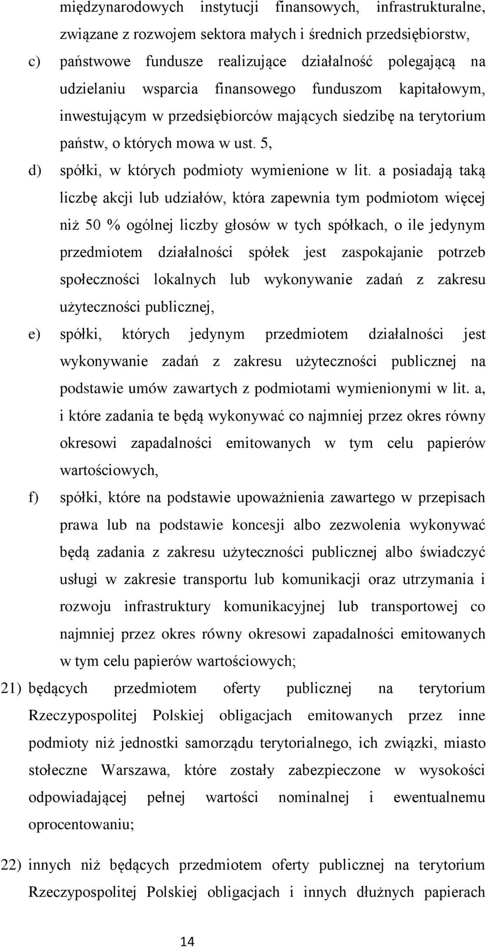 a posiadają taką liczbę akcji lub udziałów, która zapewnia tym podmiotom więcej niż 50 % ogólnej liczby głosów w tych spółkach, o ile jedynym przedmiotem działalności spółek jest zaspokajanie potrzeb