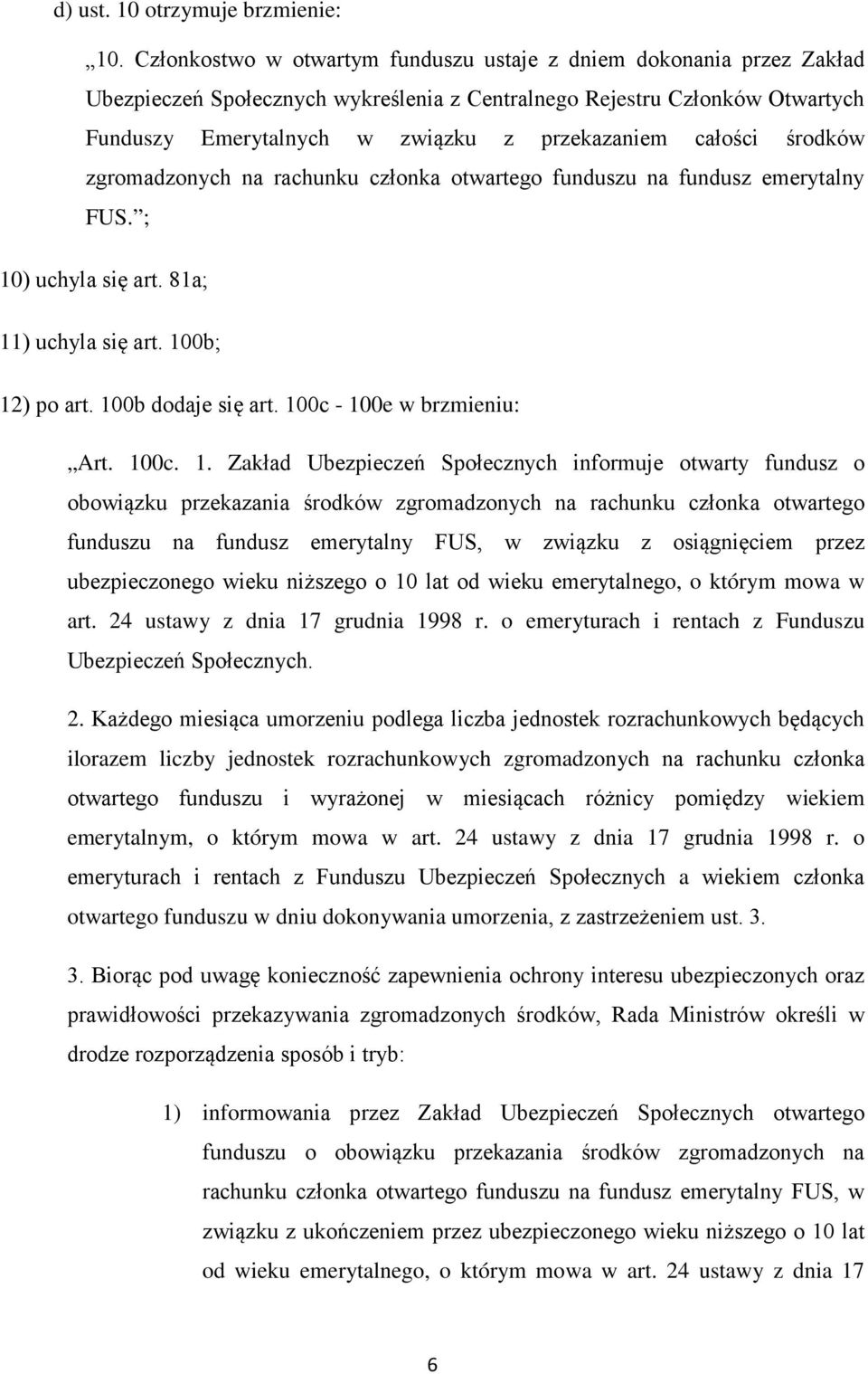 całości środków zgromadzonych na rachunku członka otwartego funduszu na fundusz emerytalny FUS. ; 10) uchyla się art. 81a; 11) uchyla się art. 100b; 12) po art. 100b dodaje się art.