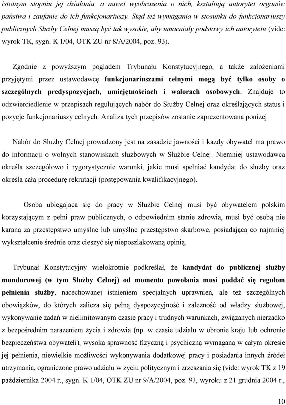 Zgodnie z powyższym poglądem Trybunału Konstytucyjnego, a także założeniami przyjętymi przez ustawodawcę funkcjonariuszami celnymi mogą być tylko osoby o szczególnych predyspozycjach, umiejętnościach
