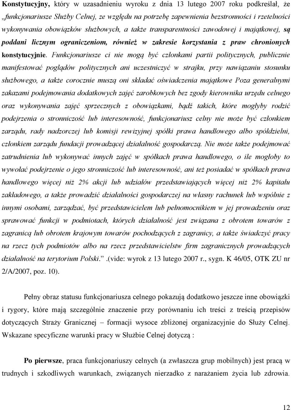 Funkcjonariusze ci nie mogą być członkami partii politycznych, publicznie manifestować poglądów politycznych ani uczestniczyć w strajku, przy nawiązaniu stosunku służbowego, a także corocznie muszą