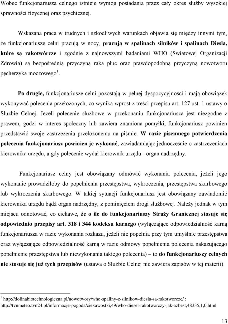 zgodnie z najnowszymi badaniami WHO (Światowej Organizacji Zdrowia) są bezpośrednią przyczyną raka płuc oraz prawdopodobną przyczyną nowotworu pęcherzyka moczowego 1.