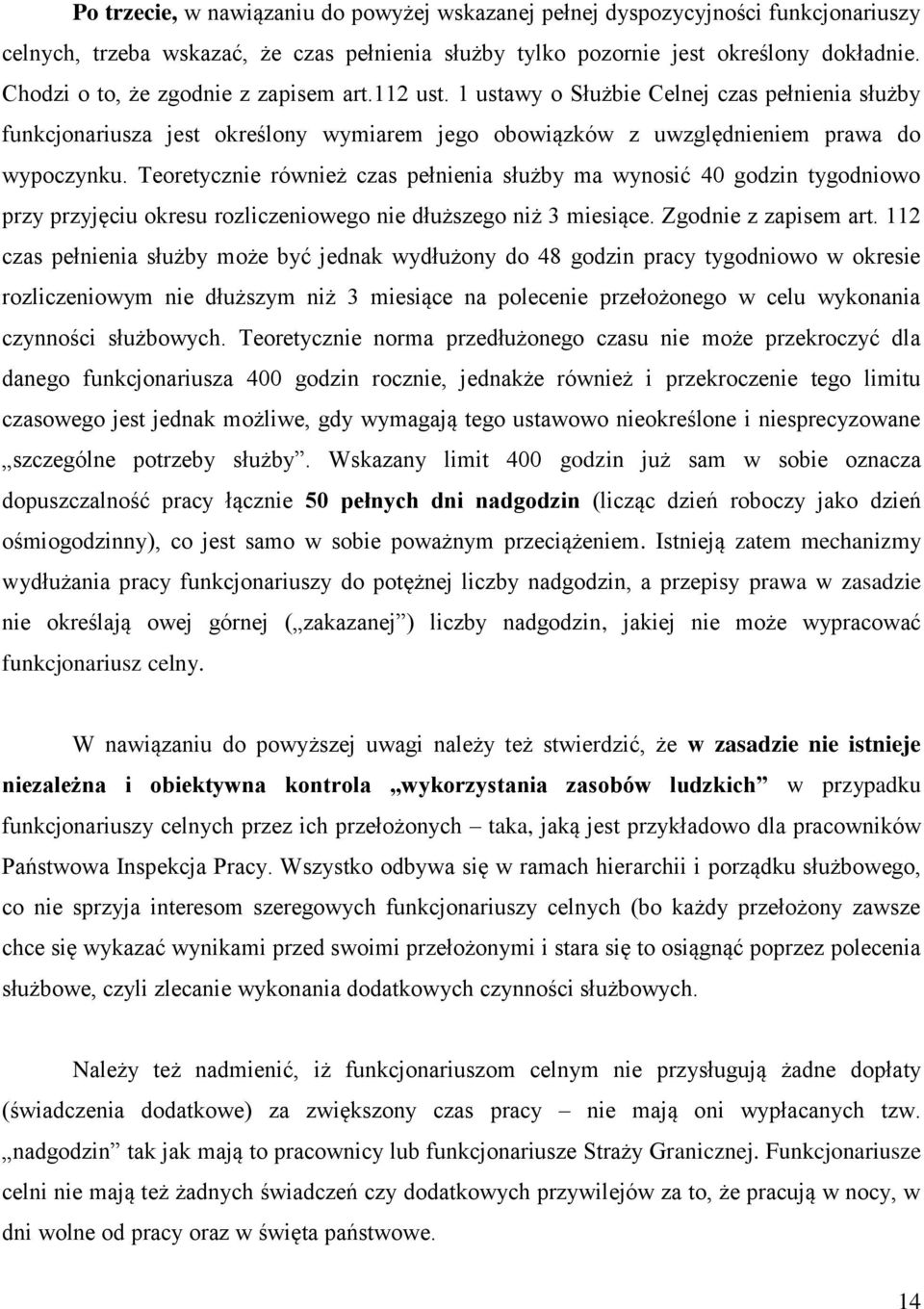 Teoretycznie również czas pełnienia służby ma wynosić 40 godzin tygodniowo przy przyjęciu okresu rozliczeniowego nie dłuższego niż 3 miesiące. Zgodnie z zapisem art.