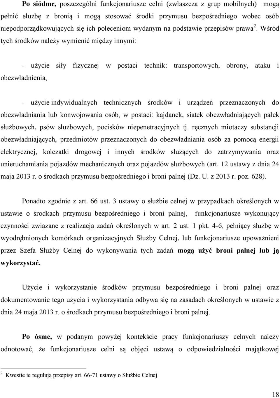Wśród tych środków należy wymienić między innymi: - użycie siły fizycznej w postaci technik: transportowych, obrony, ataku i obezwładnienia, - użycie indywidualnych technicznych środków i urządzeń