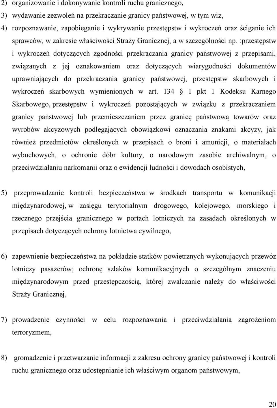 :przestępstw i wykroczeń dotyczących zgodności przekraczania granicy państwowej z przepisami, związanych z jej oznakowaniem oraz dotyczących wiarygodności dokumentów uprawniających do przekraczania