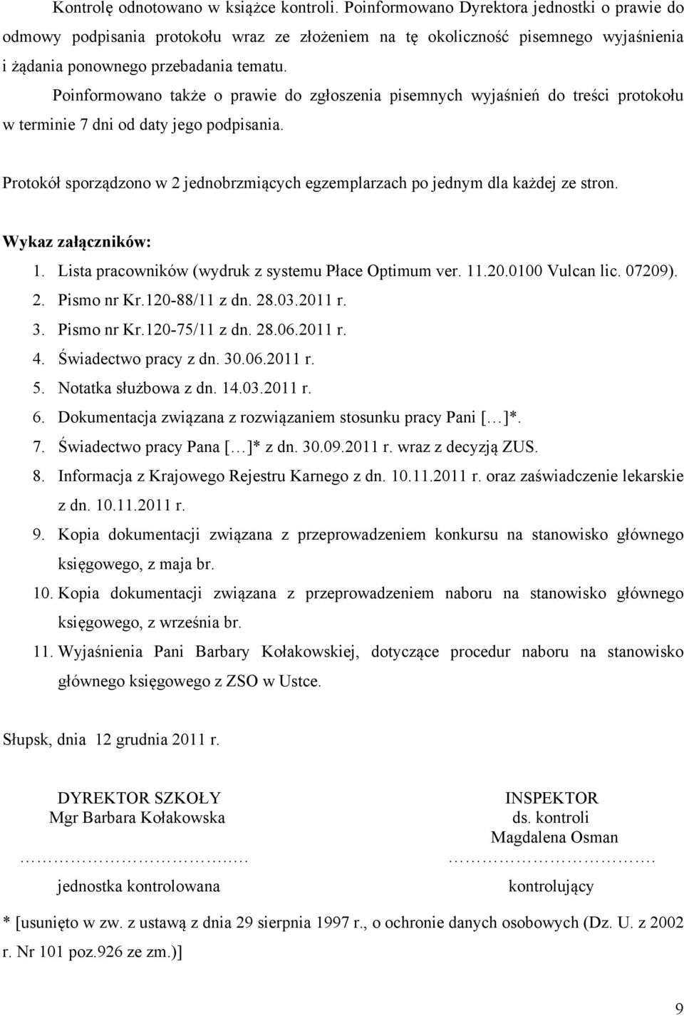 Poinformowano także o prawie do zgłoszenia pisemnych wyjaśnień do treści protokołu w terminie 7 dni od daty jego podpisania.