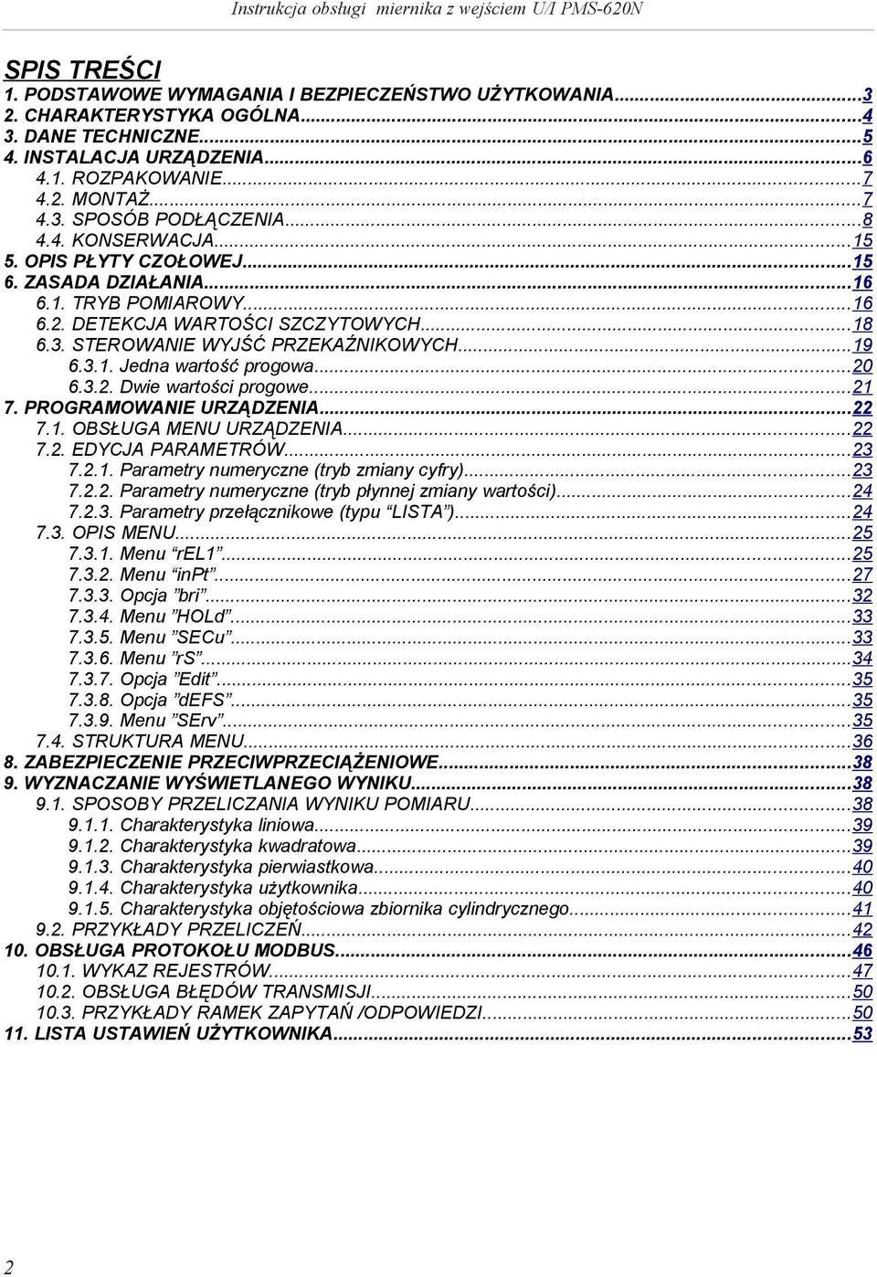 ..20 6.3.2. Dwe wartośc progowe...21 7. PROGRAMOWANIE URZĄDZENIA...22 7.1. OBSŁUGA URZĄDZENIA...22 7.2. EDYCJA PARAMETRÓW...23 7.2.1. Parametry numeryczne (tryb zmany cyfry)...23 7.2.2. Parametry numeryczne (tryb płynnej zmany wartośc).