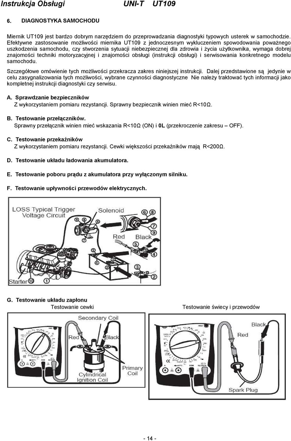 wymaga dobrej znajomości techniki motoryzacyjnej i znajomości obsługi (instrukcji obsługi) i serwisowania konkretnego modelu samochodu.