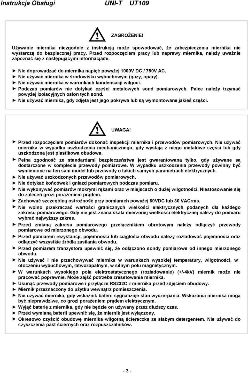 Nie używać miernika w środowisku wybuchowym (gazy, opary). Nie używać miernika w warunkach kondensacji wilgoci. Podczas pomiarów nie dotykać części metalowych sond pomiarowych.