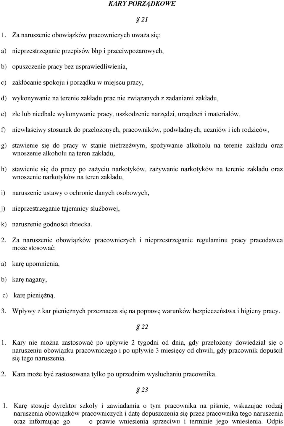 d) wykonywanie na terenie zakładu prac nie związanych z zadaniami zakładu, e) złe lub niedbałe wykonywanie pracy, uszkodzenie narzędzi, urządzeń i materiałów, f) niewłaściwy stosunek do przełożonych,