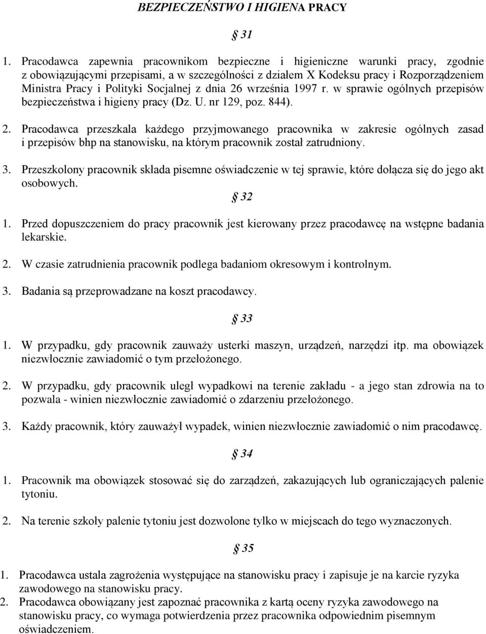 Socjalnej z dnia 26 września 1997 r. w sprawie ogólnych przepisów bezpieczeństwa i higieny pracy (Dz. U. nr 129, poz. 844). 2. Pracodawca przeszkala każdego przyjmowanego pracownika w zakresie ogólnych zasad i przepisów bhp na stanowisku, na którym pracownik został zatrudniony.