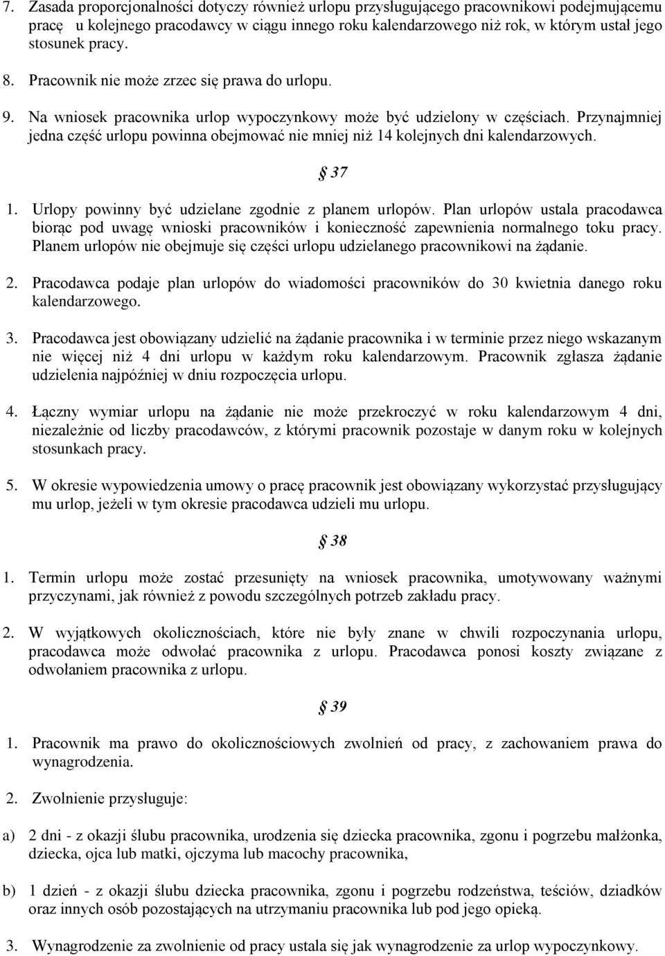 Przynajmniej jedna część urlopu powinna obejmować nie mniej niż 14 kolejnych dni kalendarzowych. 37 1. Urlopy powinny być udzielane zgodnie z planem urlopów.